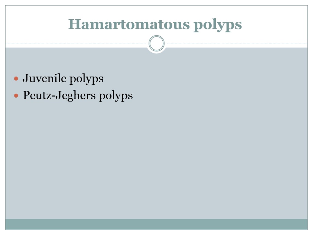 Hamartomatous polyps Juvenile polyps Peutz-Jeghers polyps